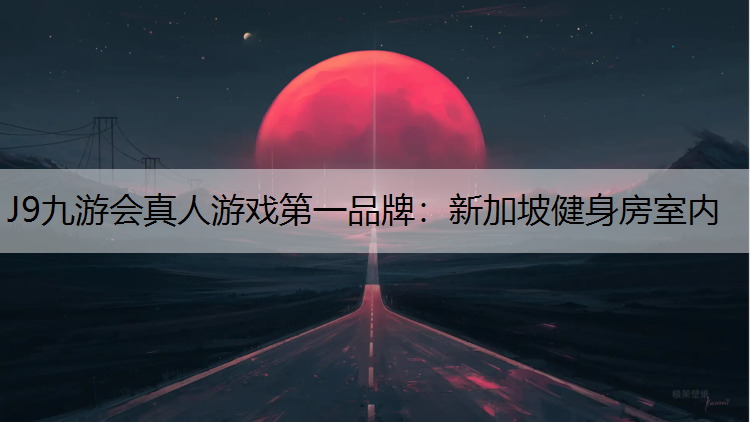 J9九游会真人游戏第一品牌：新加坡健身房室内