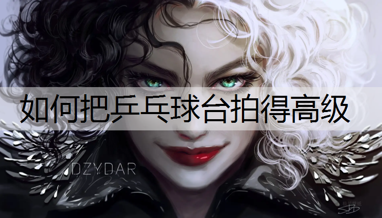 如何把乒乓球台拍得高级
